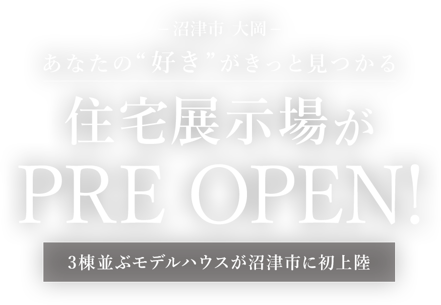 沼津市 大岡 あなたの“好き”がきっと見つかる 住宅展示場がPRE OPEN! 3棟並ぶモデルハウスが沼津市に初上陸